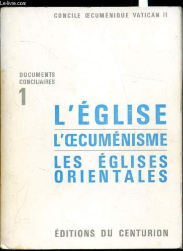 Concile oecum&eacute;nique Vatican II. Documents conciliaires. 1 - L'Eglise. L'oecum&eacute;nisme. Les Eglises orientales