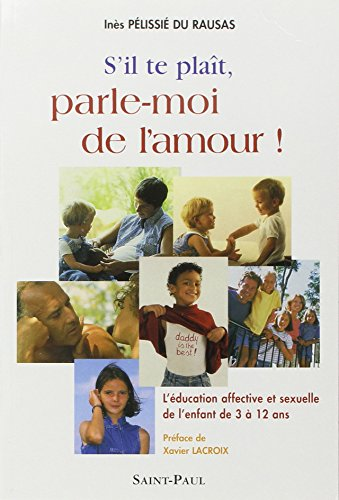 S'il te pla&icirc;t, parle-moi de l'amour ! / l'&eacute;ducation affective et sexuelle de l'enfant de 3 &agrave; 12 ans