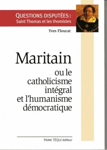 Maritain ou Le catholicisme int&eacute;gral et l'humanisme d&eacute;mocratique