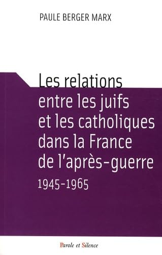 Les relations entre les juifs et les catholiques dans la France de l'apr&egrave;s-guerre, 1945-1965