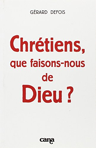 Chr&eacute;tiens, que faisons-nous de Dieu ?