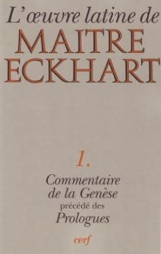 L'Oeuvre latine de Ma&icirc;tre Eckhart : Le commentaire de la Gen&egrave;se pr&eacute;c&eacute;d&eacute; des Prologues