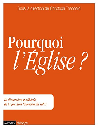 Pourquoi l'Eglise ? La dimension eccl&eacute;siale de la foi dans l'horizon du salut