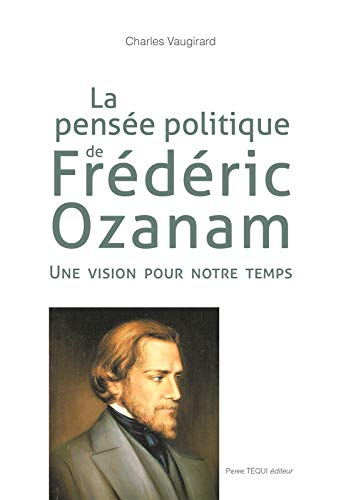 La pens&eacute;e politique de Fr&eacute;d&eacute;ric Ozanam