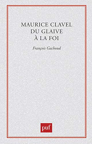 Maurice Clavel ,du glaive &agrave; la Foi