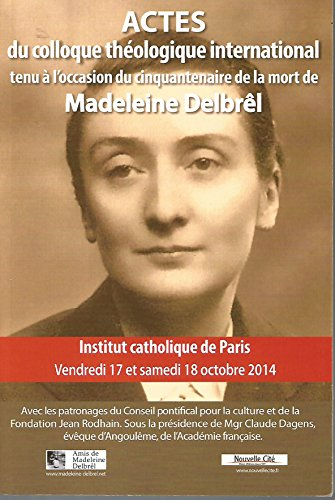 Actes du colloque th&eacute;ologique international &agrave; l'occasion du cinquantenaire de la mort de Madeleine Delbr&ecirc;l, 1904-1964