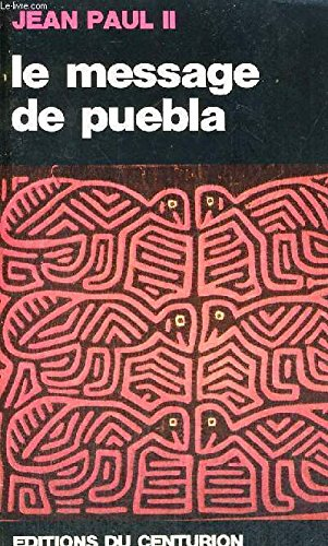 Le Message de Puebla (janvier 1979: message &agrave; la troisi&egrave;me assembl&eacute;e..de la conf&eacute;rence de l'&eacute;piscopat latino-am&eacute;ricain: extraits des discours et hom&eacute;lies prononc&eacute;s au cours du voyage en Am&eacute;rique latine)
