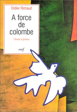 A force de colombe - chants et po&egrave;mes