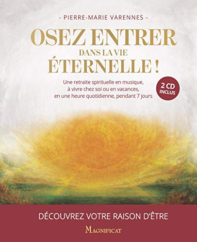 Osez entrer dans la vie &eacute;ternelle ! : d&eacute;couvrez votre raison d'&ecirc;tre