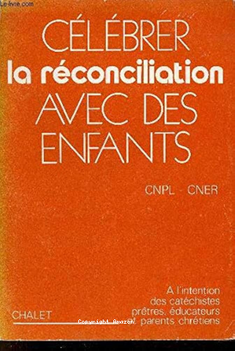 C&eacute;l&eacute;brer la r&eacute;conciliation avec des enfants : A l'intention des cat&eacute;chistes, pr&ecirc;tres, &eacute;ducateurs et parents chr&eacute;tiens