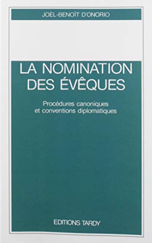 La Nomination des &eacute;v&ecirc;ques: proc&eacute;dures canoniques et conventions diplomatiques