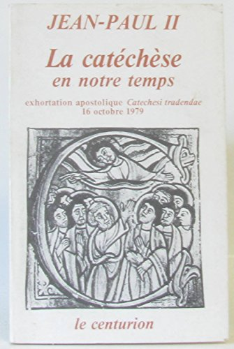 La Cat&eacute;ch&egrave;se en notre temps : exhortation apostolique Catechesi tradendae (16 octobre 1979)