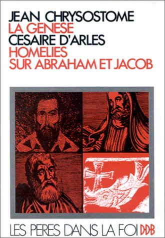 La gen&egrave;se de Jean Chrysostome suivi de Hom&eacute;lies sur Abraham et Jacob de C&eacute;saire d'Arles