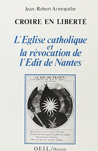 Croire en libert&eacute;: l'Eglise catholique et la r&eacute;vocation de l'Edit de Nantes