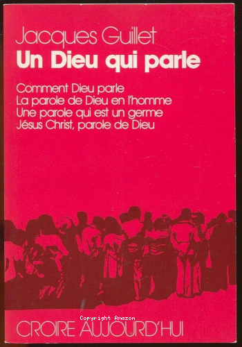 Un Dieu qui parle: comment Dieu parle, la parole de Dieu en l'homme, une parole qui est un germe, J&eacute;sus-Christ parole de Dieu