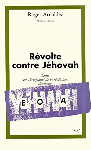 R&eacute;volte contre J&eacute;hovah: essai sur l'originalit&eacute; de la r&eacute;v&eacute;lation chr&eacute;tienne