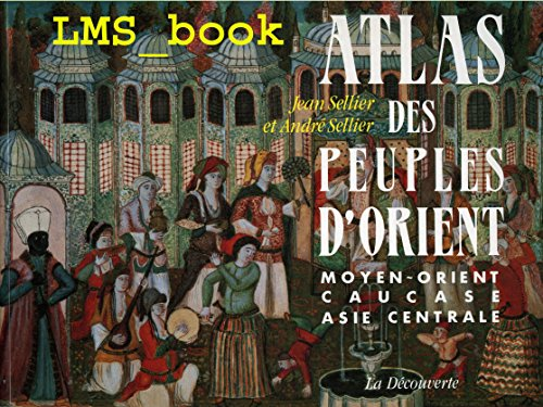 Atlas des peuples d'orient: Moyen-Orient, Caucase, Asie centrale.