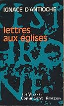 Lettres aux Eglises. Suivi de: Lettres aux Philippiens et martyre de Polycarpe