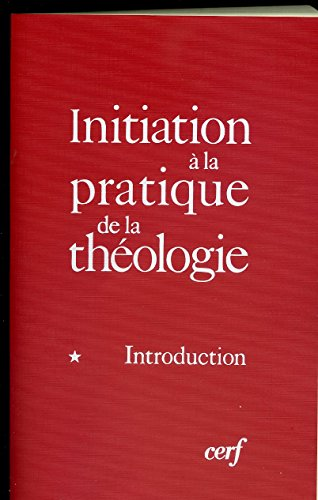Initiation &agrave; la pratique de la th&eacute;ologie : 1 - Introduction
