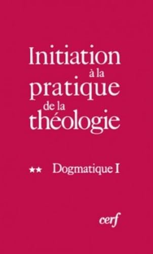 Initiation &agrave; la pratique de la th&eacute;ologie : 2 - Dogmatique I