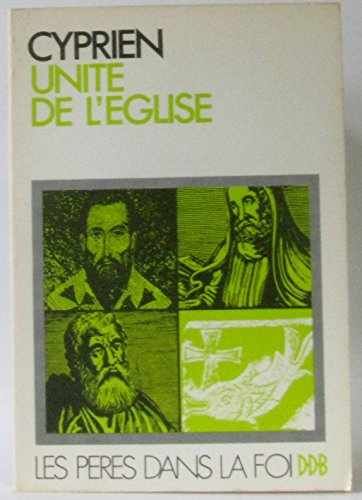 Le trait&eacute; de l'unit&eacute; de l'Eglise catholique (Cyprien) / Sermons sur l'Eglise unie (Augustin)