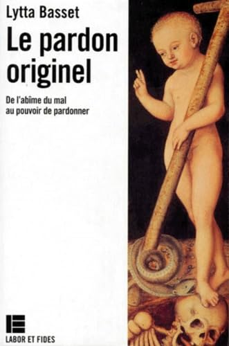 Le pardon originel : de l'ab&icirc;me du mal au pouvoir de pardonner