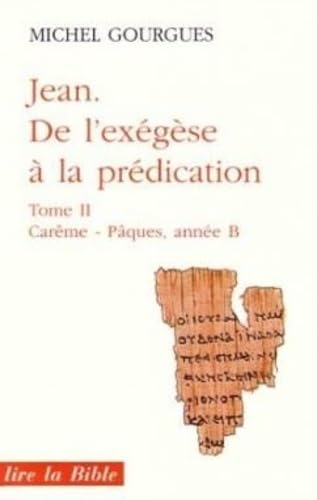 Jean, de l'ex&eacute;g&egrave;se &agrave; la pr&eacute;dication. 2 - Car&ecirc;me P&acirc;ques, ann&eacute;e B