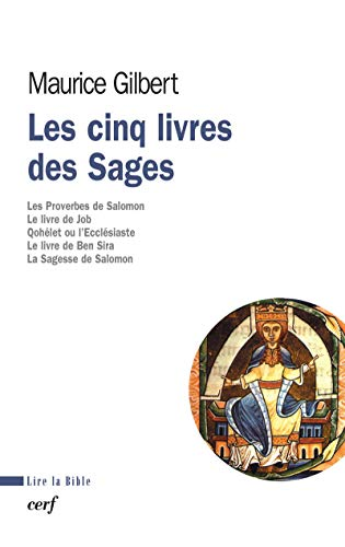 Les Cinq livres des sages: Les Proverbes de Salomon. Le Livre de Job. Qoh&eacute;let ou l'Eccl&eacute;siaste. Le Livre de Ben Sira. La Sagesse de Salomon