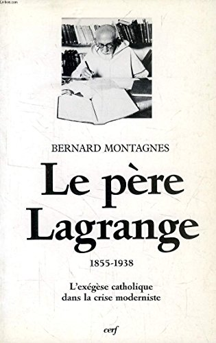 Le P&egrave;re Lagrange (1855-1938) : l'ex&eacute;g&egrave;se catholique dans la crise moderniste