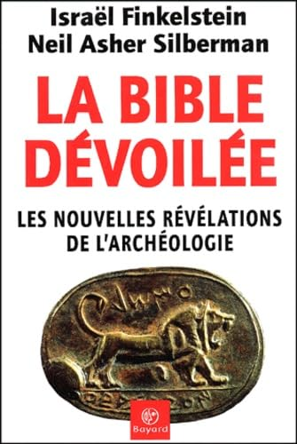 La Bible d&eacute;voil&eacute;e: les nouvelles r&eacute;v&eacute;lations de l'arch&eacute;ologie