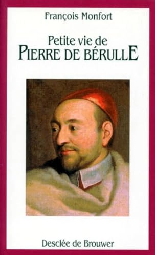 Petite vie de Pierre de B&eacute;rulle, fondateur de l'Oratoire de J&eacute;sus