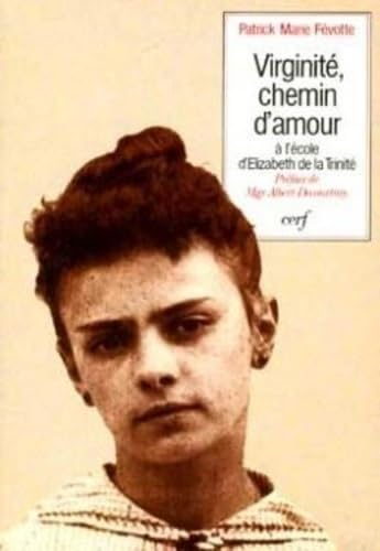 Virginit&eacute;, chemin d'amour: &agrave; l'&eacute;cole d'Elisabeth de la Trinit&eacute;