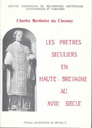 Les pr&ecirc;tres s&eacute;culiers en Haute-Bretagne au XVIII&egrave; si&egrave;cle (Th&egrave;se. Rennes 1974)