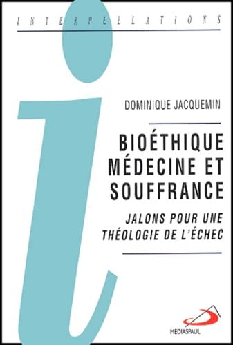 Bio&eacute;thique, m&eacute;decine et souffrance: jalons pour une th&eacute;ologie de l'&eacute;chec