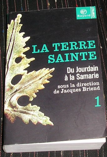La Terre sainte: 50 ans d'arch&eacute;ologie. 1 - Du Jourdain &agrave; la Samarie