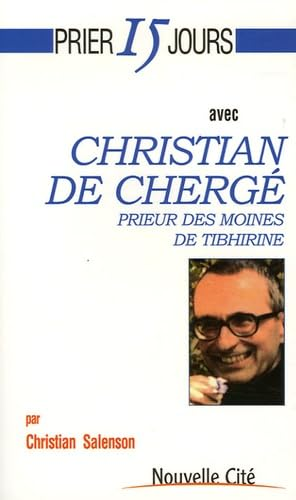 Prier 15 jours avec Christian de Cherg&eacute; : prieur des moines de Tibhirine