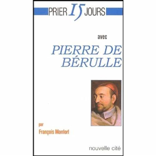 Prier 15 jours avec Pierre de B&eacute;rulle