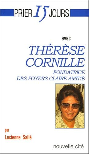 Prier 15 jours avec Th&eacute;r&egrave;se Cornille : fondatrice des foyers Claire amiti&eacute;
