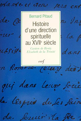 Histoire d'une direction spirituelle au XVII&egrave;me si&egrave;cle: Gaston de Renty - Elisabeth de la Trinit&eacute; 1643-1694