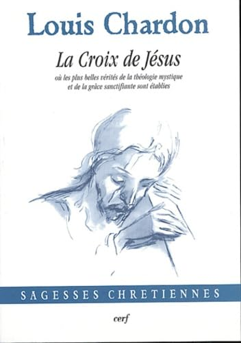La Croix de J&eacute;sus : o&ugrave; les plus belles v&eacute;rit&eacute;s de la th&eacute;ologie mystique et de la gr&acirc;ce sanctifiante sont &eacute;tablies