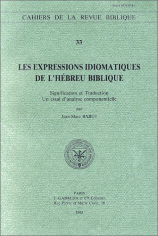 Les expressions idiomatiques de l'h&eacute;breu biblique : signification et traduction, un essai d'analyse componentielle.