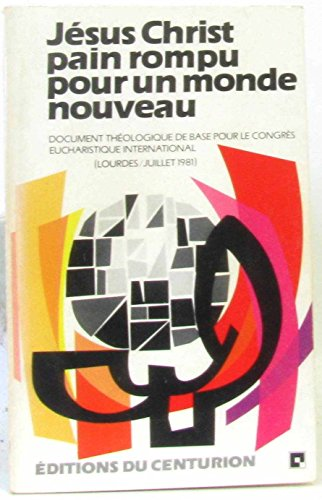 J&eacute;sus Christ pain rompu pour un monde nouveau : Document de r&eacute;flexion th&eacute;ologique et spirituelle pour le Congr&egrave;s Eucharistique International Lourdes 1981