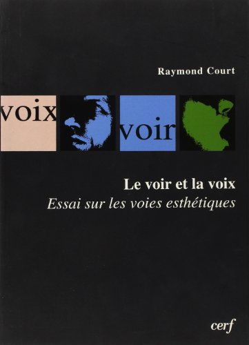 Le Voir et la Voix: essai sur les voies esth&eacute;tiques