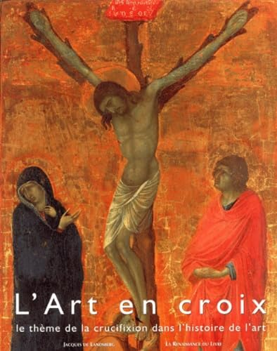L'Art en croix: le th&egrave;me de la crucifixion dans l'histoire de l'art