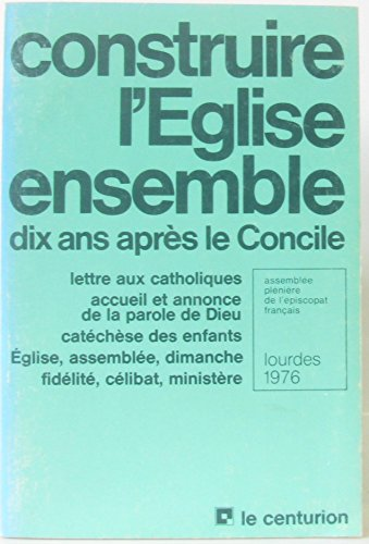 Construire l'Eglise ensemble : dix ans apr&egrave;s le Concile. Lettre aux catholiques: accueil et annonce de la Parole de Dieu. Cat&eacute;ch&egrave;se des enfants, Eglise, Assembl&eacute;e, Dimanche, Fid&eacute;lit&eacute;, C&eacute;libat et minist&egrave;re : Lourdes 1976.