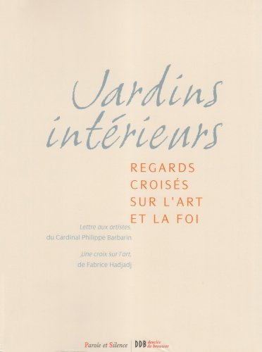 Jardins int&eacute;rieurs : regards crois&eacute;s sur l'art et la foi