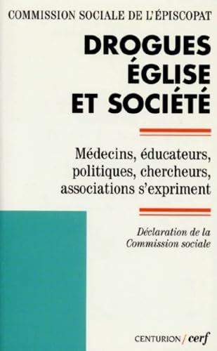 Drogues, &eacute;glise et soci&eacute;t&eacute;: m&eacute;decins, &eacute;ducateurs, politiques, chercheurs, associations s'expriment; d&eacute;claration de la Commission sociale de l'Episcopat