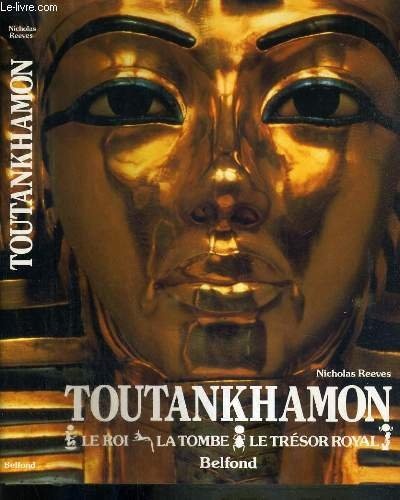 Toutankhamon : Le roi - La tombe - Le tr&eacute;sor royal