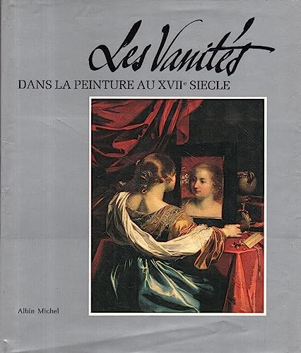 Les Vanit&eacute;s dans la peinture du XVII&egrave; si&egrave;cle : M&eacute;ditations sur la richesse, le d&eacute;nuement et la r&eacute;demption