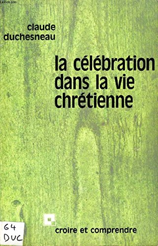 La C&eacute;l&eacute;bration dans la vie chr&eacute;tienne